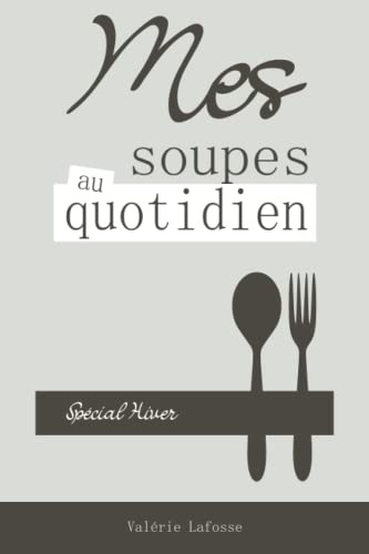 Mes soupes au quotidien - spécial hiver: Livre de recettes de soupes, potages et veloutés