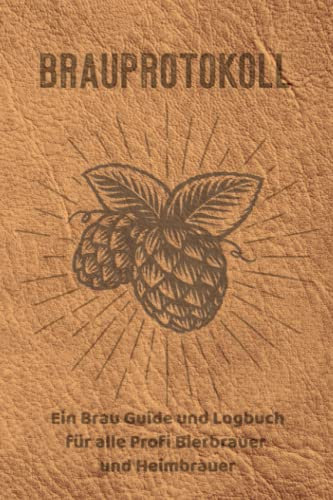Brauprotokoll Ein Brau Guide und Logbuch für alle Profi Bierbrauer und Heimbrauer: Für Brauerei, Braukunst, Heimbrauen, Craftbier oder Bierfreunde zum ... Tagebuch oder Bier Brau Zubehör und Set