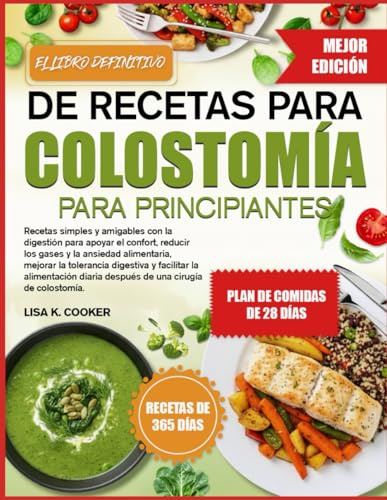 EL LIBRO DEFINITIVO DE RECETAS PARA COLOSTOMÍA PARA PRINCIPIANTES: Recetas simples y amigables con la digestión para apoyar el confort, reducir los ... digestiva y facilitar la alimentación diaria