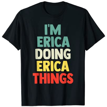 I'M Erica Doing Erica Things Personalized Name Tshirt Gift T-Shirt