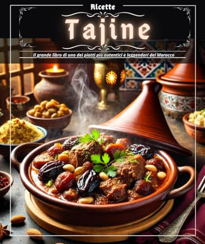 Ricette Tajine: Il grande libro di uno dei piatti più autentici e leggendari del Marocco