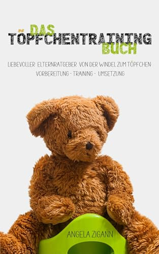 Das Töpfchentraining Buch: Liebevoller Elternratgeber von der Windel zum Töpfchen: Vorbereitung - Training - Umsetzung (Die Töpfchentraining Serie)