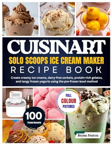 Cuisinart Solo Scoops Ice Cream Maker Recipe Book: 100 Small-Batch Frozen Desserts in 20 Minutes. Create creamy ice creams, dairy-free sorbets, ... pre-frozen bowl method—no ice or salt needed.