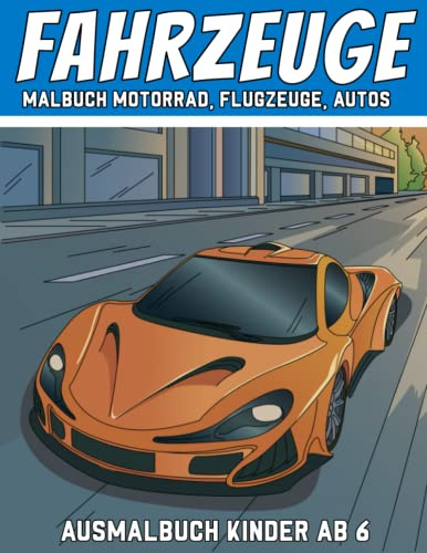 Fahrzeuge Malbuch Motorrad, Flugzeuge, Autos: Ausmalbuch Kinder ab 6 I 50 Malvorlagen I Automalbuch I DIN A4
