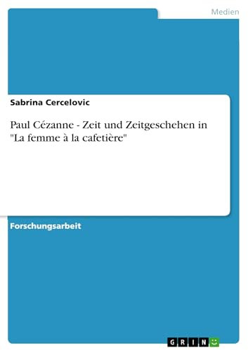 Paul Cézanne - Zeit und Zeitgeschehen in La femme à la cafetière (German Edition)