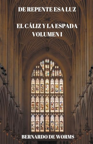 De repente esa luz: 1 (El Cáliz y la Espada)