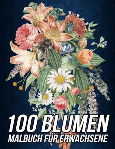100 Blumen Malbuch für Erwachsene: Mehr als 100 seiten mit schönen Blumen, Natur, florale Hintergründe und Mandalas und vielem mehr. Anti-Stress Ausmalbücher