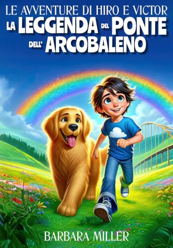 Le Avventure di Hiro e Victor - La Leggenda del Ponte dell'Arcobaleno: Amicizia, Mistero e Magia in un Viaggio Indimenticabile