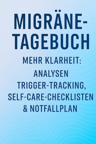 Migräne Tagebuch: Journal für Symptome, Trigger & Medikamente mit Mood Tracker, Arzt-Notizen, Checklisten & Notfallplan