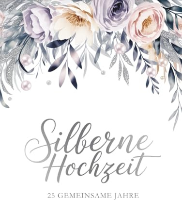 Silberne Hochzeit Gästebuch - 25 gemeinsame Jahre: Für unvergessliche Wünsche, liebevolle Worte & Erinnerungen, die ein Leben lang bleiben. Ideales Geschenk zur Silberhochzeit.
