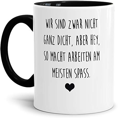 Tasse mit Spruch Nicht ganz dicht - aber so macht arbeiten Spaß Lustig/Arbeit/Büro/Witzig/Geschenkidee für Kollegen/Innen & Henkel Schwarz