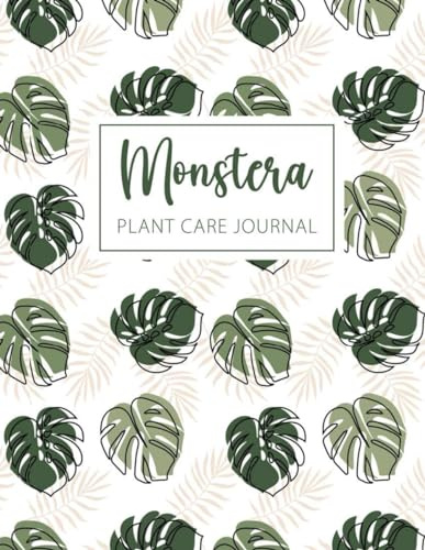 Monstera. Plant Care Journal.: House Plant Logbook to Record and Track Species, Location, Soil and Fertilizer Needs, Watering Dates, and More