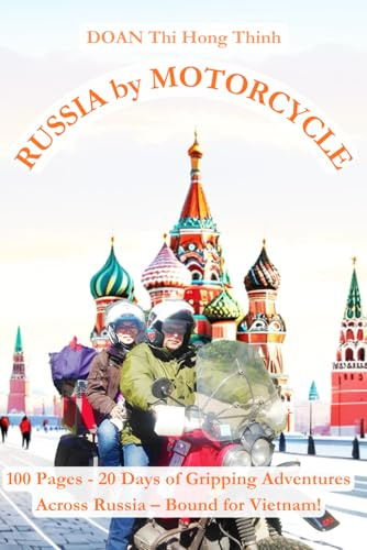 Russia by Motorcycle: 100 Pages - 20 Days of Gripping Adventures Across Russia – Bound for Vietnam! (True Story & Motorcycle Travel Guide) (France to Vietnam by motorcycle: 5 book aventure)