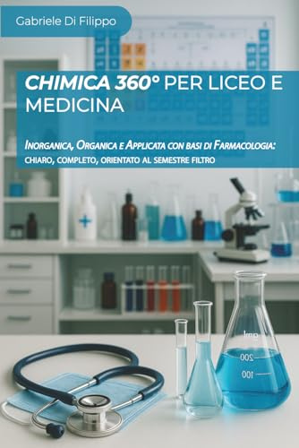 Chimica 360° per Liceo e Medicina: Inorganica, Organica e Applicata con basi di Farmacologia: chiaro, completo, orientato al semestre filtro