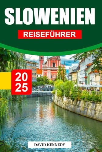SLOWENIEN REISEFÜHRER 2025: Alpengipfel, märchenhafte Schlösser und versteckte Schätze Mitteleuropas