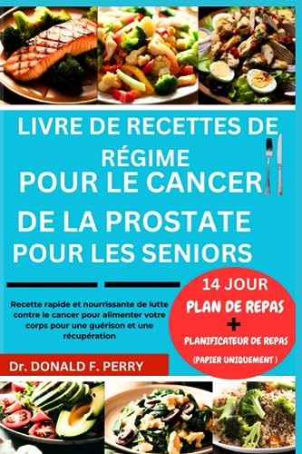 LIVRE DE RECETTES DE RÉGIME POUR LE CANCER DE LA PROSTATE POUR LES SENIORS: Recette rapide et nourrissante de lutte contre le cancer pour alimenter votre corps pour une guérison et une récupération