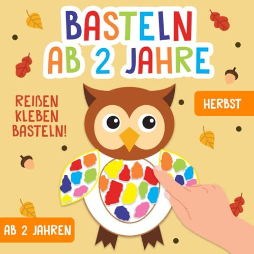 Basteln ab 2 Jahre: Herbst - Reißen, Kleben, Basteln! - Das große kunterbunte Bastelbuch für Kinder mit farbigen Bastelvorlagen! - Für Mädchen und Jungen