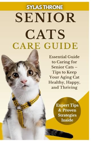Senior Cats Care Guide: Essential Guide to Caring For Senior Cats — Tips To Keep Your Aging Cat Healthy, Happy, & Thriving