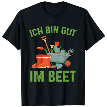 Ich Bin Gut Im Beet Gärtner Garten Landschaftsgärtner Spruch T-Shirt