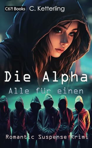 Die Alpha. Alle für einen.: Romantic Suspense Krimi über ein ganz besonderes Mädchen. Für Jugendliche ab 12 Jahren und Young Adults.