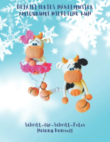 Detailliertes Häkelmuster Amigurumi Niedliche Kuh: Schritt für Schritt Farbfotos (Anleitungen zum Häkeln von Puppen, Band 30)