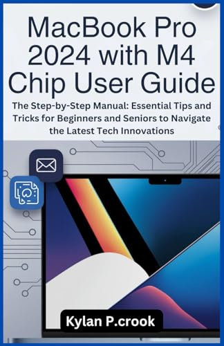 MacBook Pro 2024 with M4 Chip User Guide: The Step-by-Step Manual: Essential Tips and Tricks for Beginners and Seniors to Navigate the Latest Tech ... TECH, AI, GADGET REVIEW AND GUIDE BOOK)