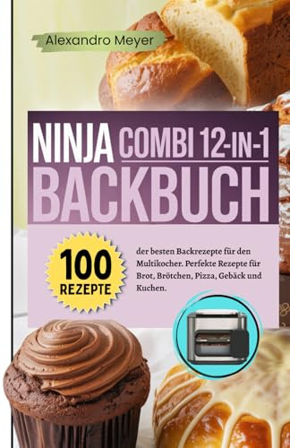 Ninja Combi 12-in-1 Backbuch: 100 der besten Backrezepte für den Multikocher. Perfekte Rezepte für Brot, Brötchen, Pizza, Gebäck und Kuchen.