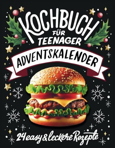 Kochbuch für Teenager Adventskalender: 24 easy & leckere Rezepte im Advent - Cooles Geschenk für Teenager Mädchen und Jungs (Adventskalender für Jugendliche, Band 2)