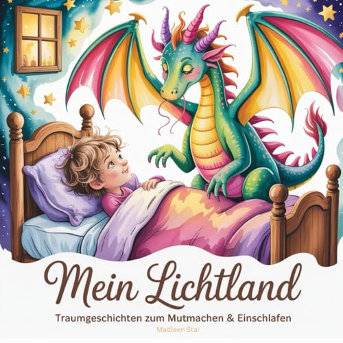 Mein Lichtland - Traumgeschichten zum Mutmachen und Einschlafen: Fantasievolle Einschlafgeschichten mit Achtsamkeit, Meditation & Affirmationen – Vorlesebuch zum Entspannen, Fühlen und Mut schöpfen