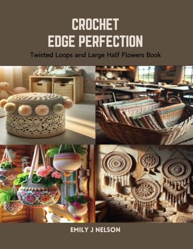 Crochet Edge Perfection: Twisted Loops and Large Half Flowers Book