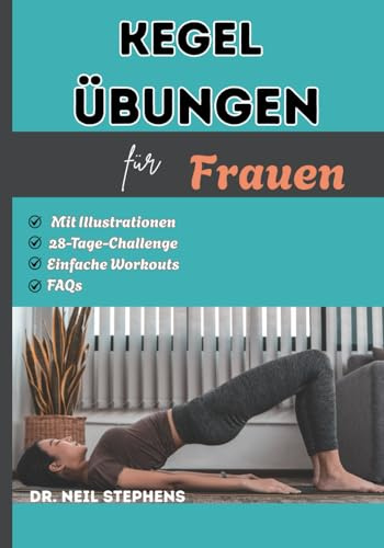 Kegel Übungen für Frauen: Der einfache Leitfaden für Beckenbodenmuskeltraining, Vaginalstraffung, Stärkung der Körpermitte, Verbesserung der ... nach der Geburt und ein besseres Sexualleben