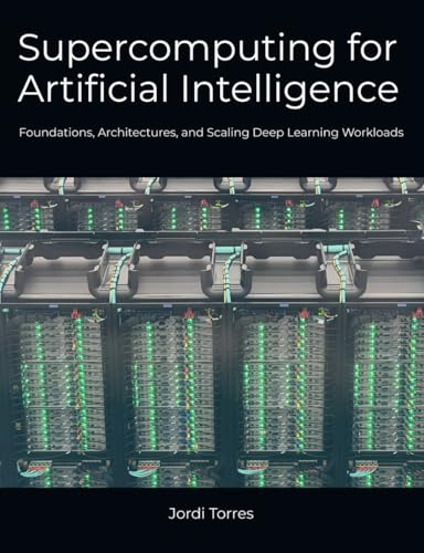 Supercomputing for Artificial Intelligence: Foundations, Architectures, and Scaling Deep Learning Workloads