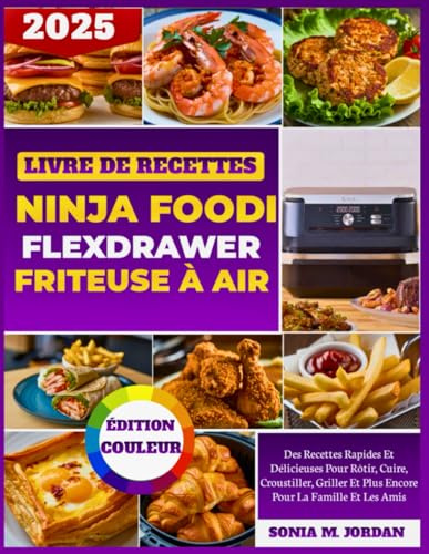 Livre De Recettes Ninja Foodi Flexdrawer Friteuse À Air: Des Recettes Rapides Et Délicieuses Pour Rôtir, Cuire, Croustiller, Griller Et Plus Encore Pour La Famille Et Les Amis