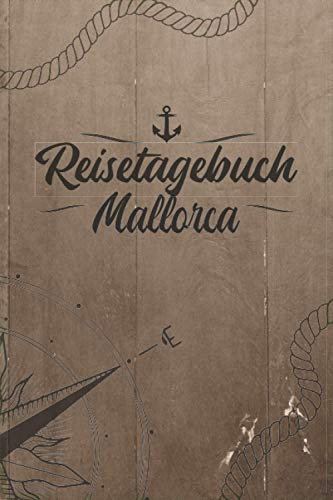 Reisetagebuch Mallorca: Reise Tagebuch zum Selberschreiben ca. DIN A5 - liniertes Journal Dotted Punktraster, Ferien Trip Tour, Auswanderer, ... Bucket List / Windrose Anker Tau für Reisende