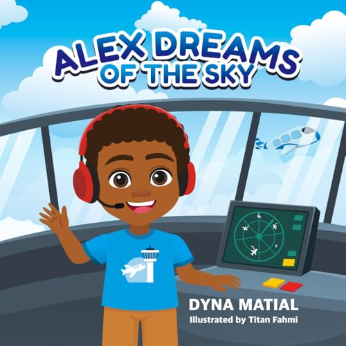 ALEX DREAMS OF THE SKY: A Young Boy’s Journey to Becoming an Air Traffic Controller,For Kids Who Love Planes, Towers, and Big Dreams.