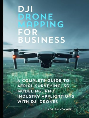 DJI Drone Mapping for Business: A Complete Guide to Aerial Surveying, 3D Modeling, and Industry Applications with DJI Drones