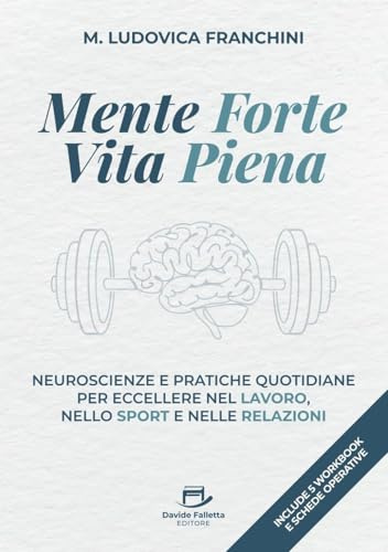 Mente forte, Vita piena: Neuroscienze e pratiche quotidiane per eccellere nello sport, nel lavoro e nella vita