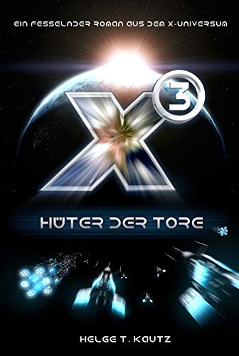 X3: Hüter der Tore: Ein fesselnder Roman aus dem X-Universum von EGOSOFT! (Die Romane des X Universums (EGOSOFT) 4)