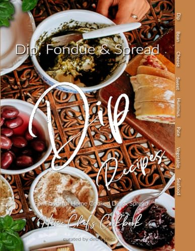 Dip, Fondue, & Spread Recipe Collection: Home Chef's Cookbook for Flavorful Home Cooked Dips