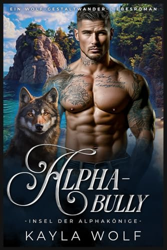 Alpha-Bully: Ein Wolf-Gestaltwander-Liebesroman (Insel der Alphakönige, Band 1)