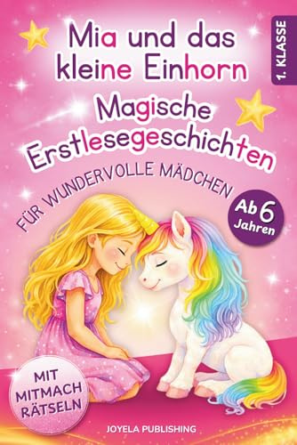 Mia und das kleine Einhorn - Magische Erstlesegeschichten mit Mitmach-Rätseln für wundervolle Mädchen: 1. Klasse Silbenbuch zum Lesenlernen für Kinder ab 6 Jahren