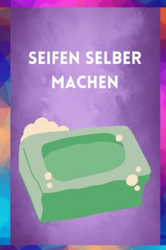 Logbuch zur Seifenherstellung: Machen Sie Ihre eigenen Naturseifen zu Hause! Machen Sie Ihre eigene Kosmetik. Sie möchten Ihre eigenen ... Hause machen ... genau das Richtige für Sie.