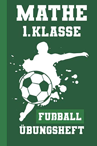 Mathe Übungsheft 1. Klasse Fußball: 1000 Aufgaben Zu Addition Und Subtraktion Rechnen Lernen (Rechenaufgaben 1. Klasse, Band 1)