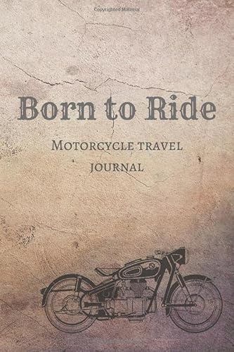 Born To Ride, Motorcycle Travel Journal: Record motorcycle trips, document bike adventures and collect memories.