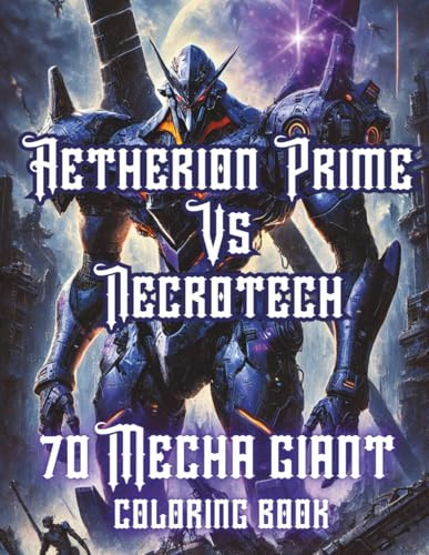 Aetherion Prime Vs Necrotech: 70 Mecha giant coloring book: Bio-mecha warriors in a Post-apocalyptic world: Sci-fi robot (Axel Libra Coloring Books, Band 24)
