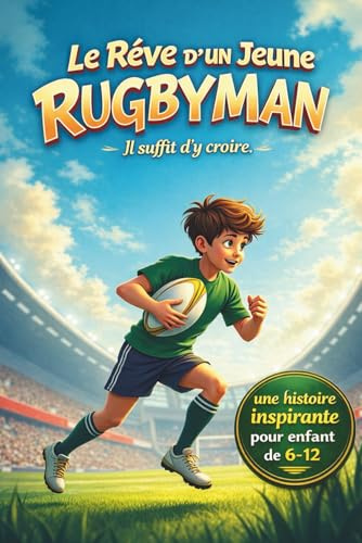 Le Rêve d'un Jeune Rugbyman: Une histoire inspirante de rugby pour enfants de 6 à 12 ans – Courage, persévérance et esprit d’équipe