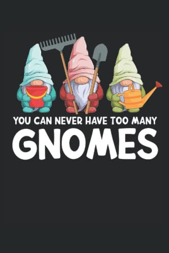 You can never have too many gnomes: Gardeners notebook and gardener gifts for men who love gardening. Also great as gardener's logbook for garden gnomes.