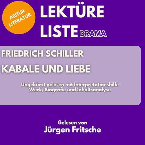 Friedrich Schiller - Kabale und Liebe: Abitur Literatur: Werk, Biografie und Inhaltsanalyse