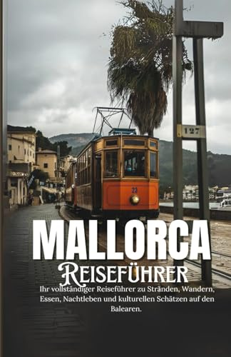 MALLORCA 2025: Ihr vollständiger Reiseführer zu Stränden, Wandern, Essen, Nachtleben und kulturellen Schätzen auf den Balearen.