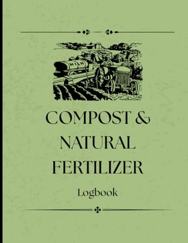 Farm Compost and Natural Fertilizer Logbook: Track Compost Batches, Ingredients & Organic Fertilizer Applications